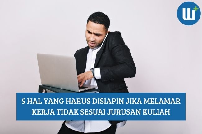 Siapin 5 Hal ini Jika Melamar Kerja Tidak Sesuai Jurusan Kuliah